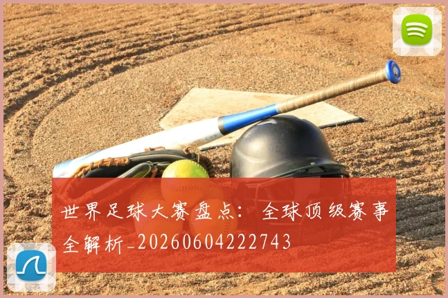 世界足球大赛盘点:全球顶级赛事全解析_20260604222743