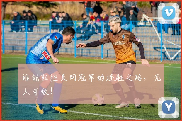 谁能阻挡美网冠军的连胜之路，无人可敌！